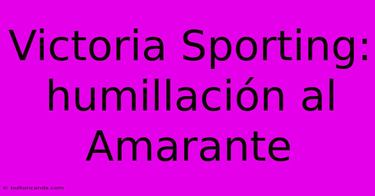 Victoria Sporting: Humillación Al Amarante