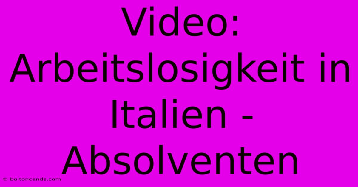 Video: Arbeitslosigkeit In Italien - Absolventen