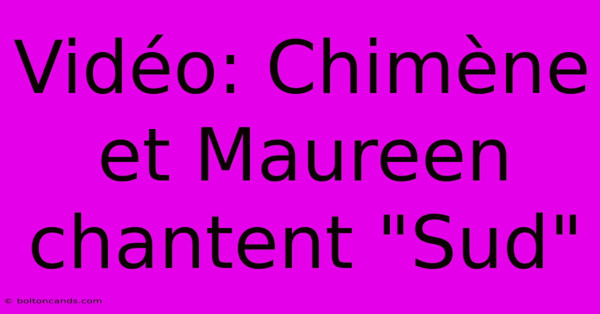 Vidéo: Chimène Et Maureen Chantent 