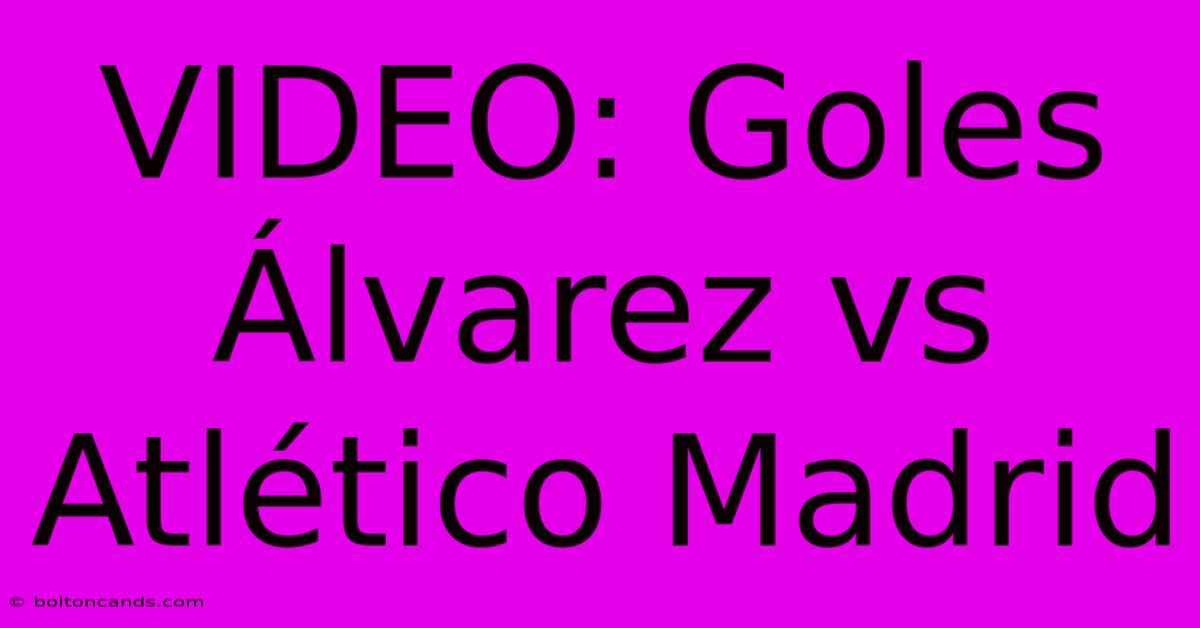 VIDEO: Goles Álvarez Vs Atlético Madrid