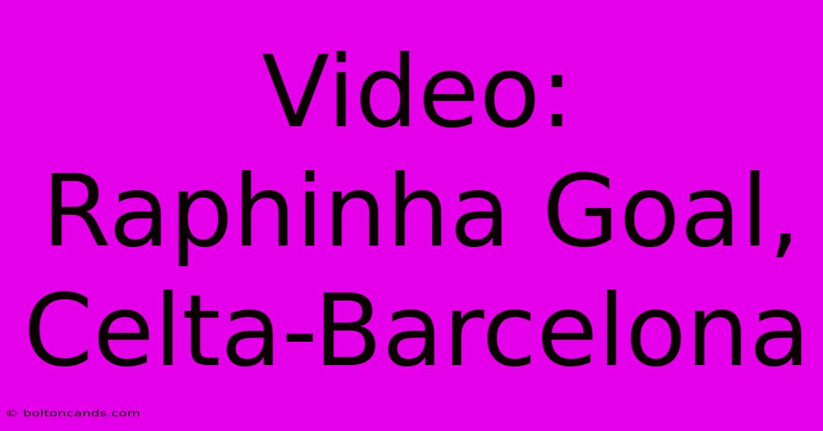 Video: Raphinha Goal, Celta-Barcelona