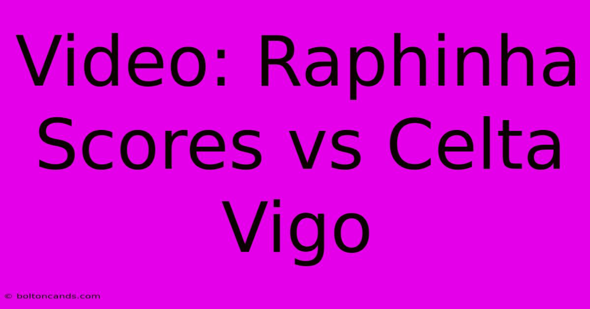 Video: Raphinha Scores Vs Celta Vigo