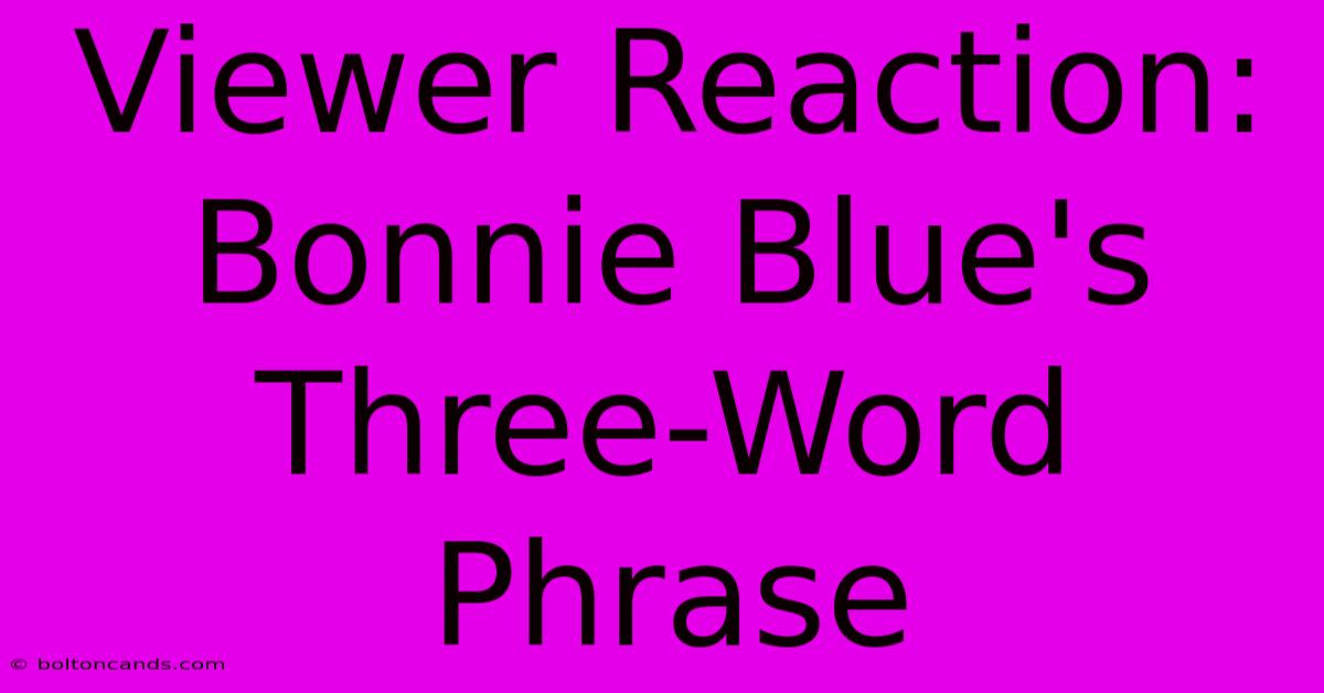 Viewer Reaction: Bonnie Blue's Three-Word Phrase