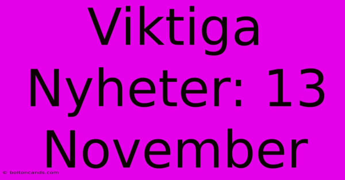 Viktiga Nyheter: 13 November 