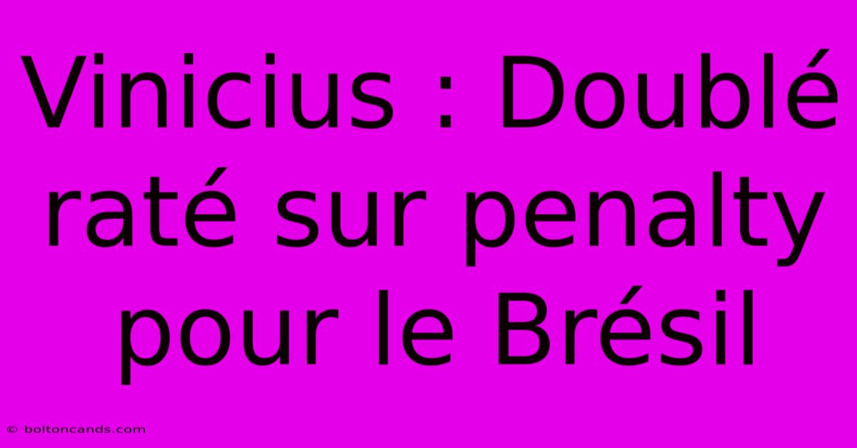 Vinicius : Doublé Raté Sur Penalty Pour Le Brésil