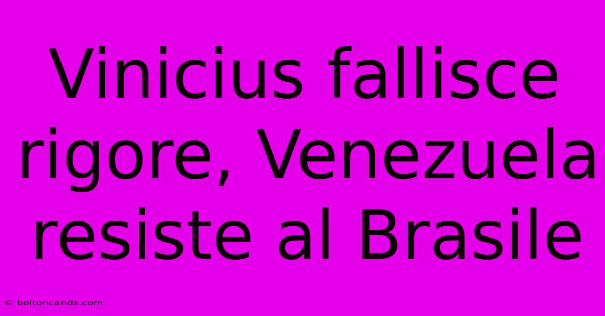 Vinicius Fallisce Rigore, Venezuela Resiste Al Brasile