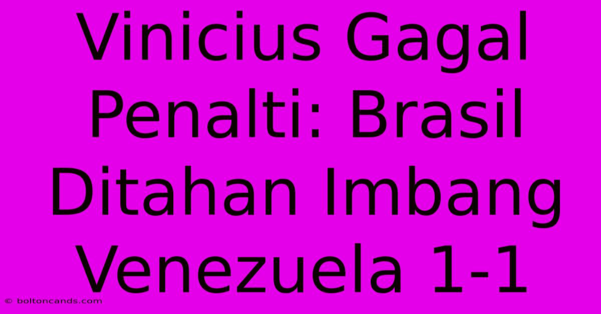 Vinicius Gagal Penalti: Brasil Ditahan Imbang Venezuela 1-1