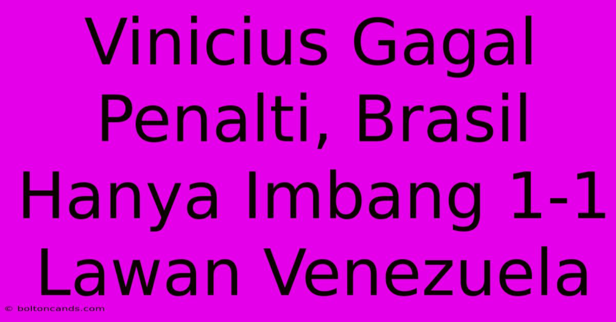 Vinicius Gagal Penalti, Brasil Hanya Imbang 1-1 Lawan Venezuela 