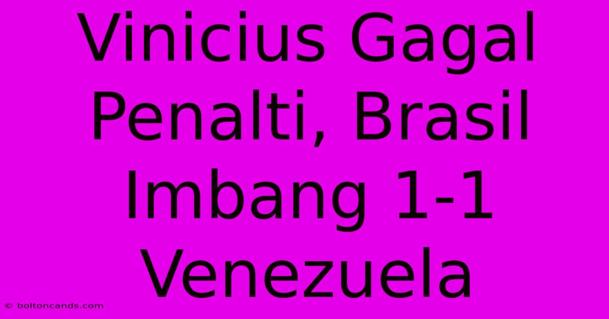 Vinicius Gagal Penalti, Brasil Imbang 1-1 Venezuela