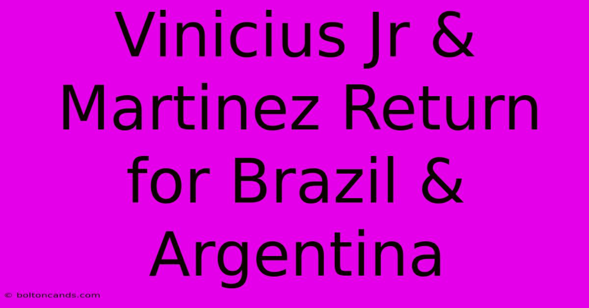 Vinicius Jr & Martinez Return For Brazil & Argentina