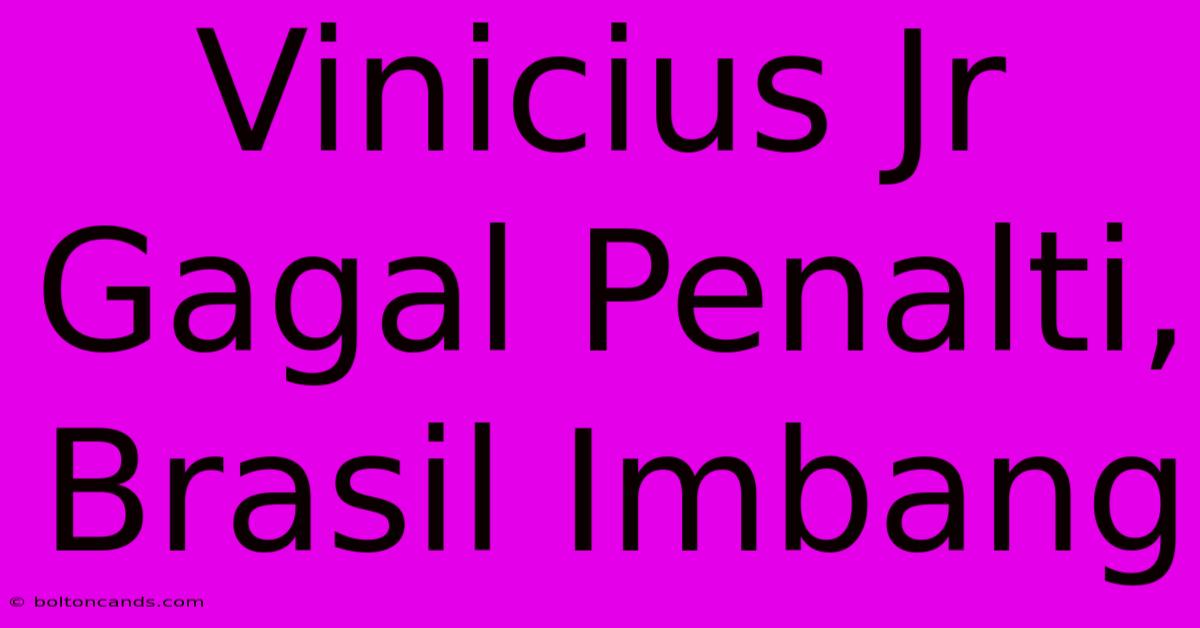 Vinicius Jr Gagal Penalti, Brasil Imbang