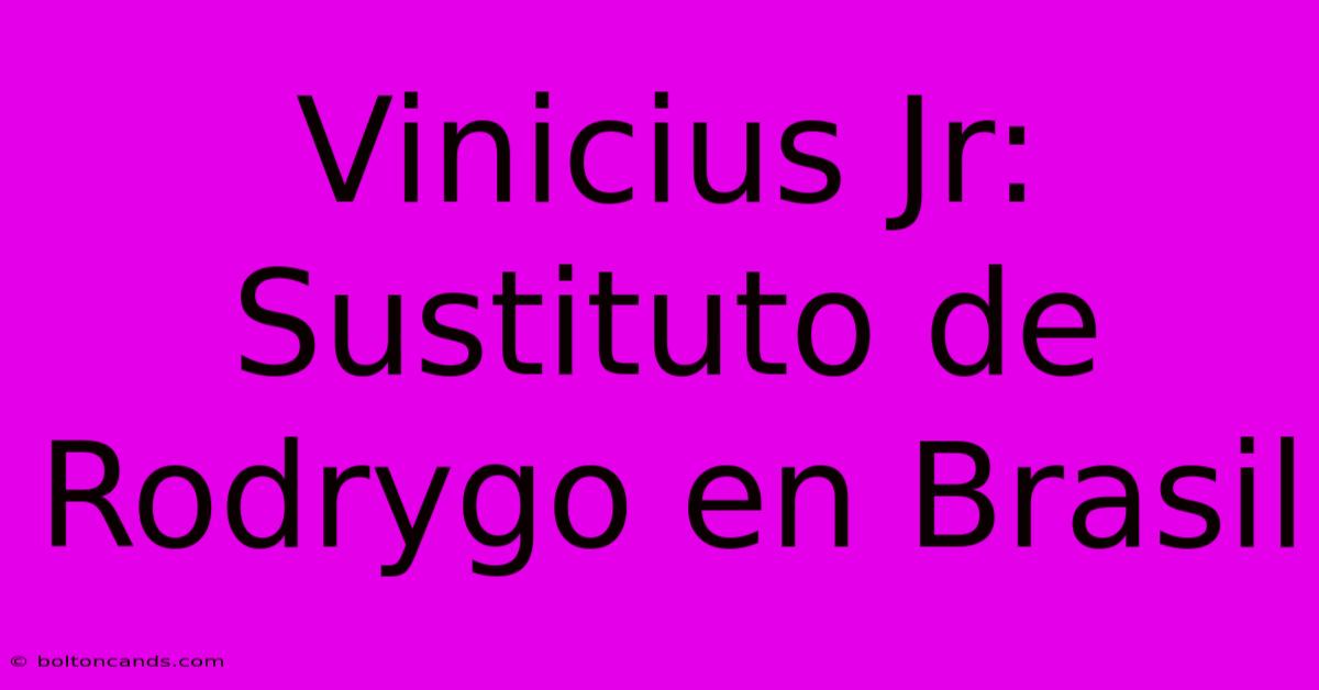 Vinicius Jr: Sustituto De Rodrygo En Brasil