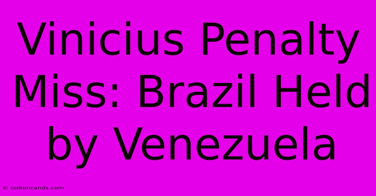 Vinicius Penalty Miss: Brazil Held By Venezuela