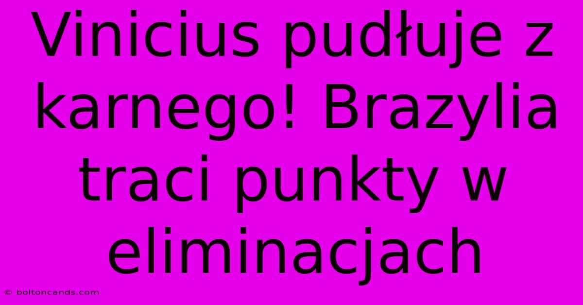 Vinicius Pudłuje Z Karnego! Brazylia Traci Punkty W Eliminacjach 