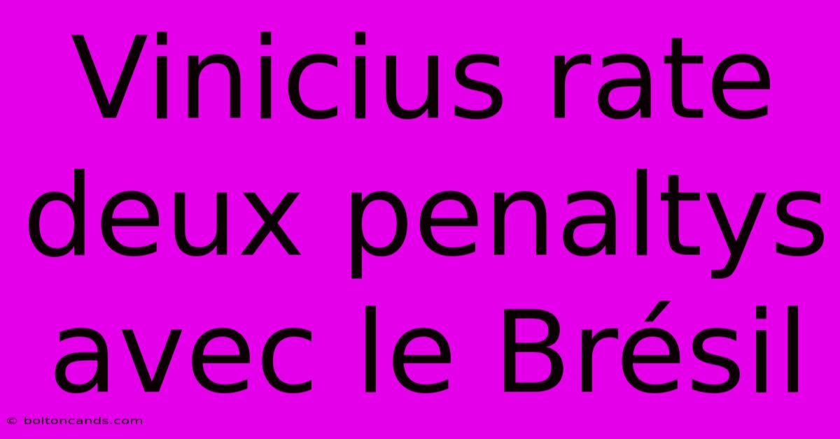 Vinicius Rate Deux Penaltys Avec Le Brésil