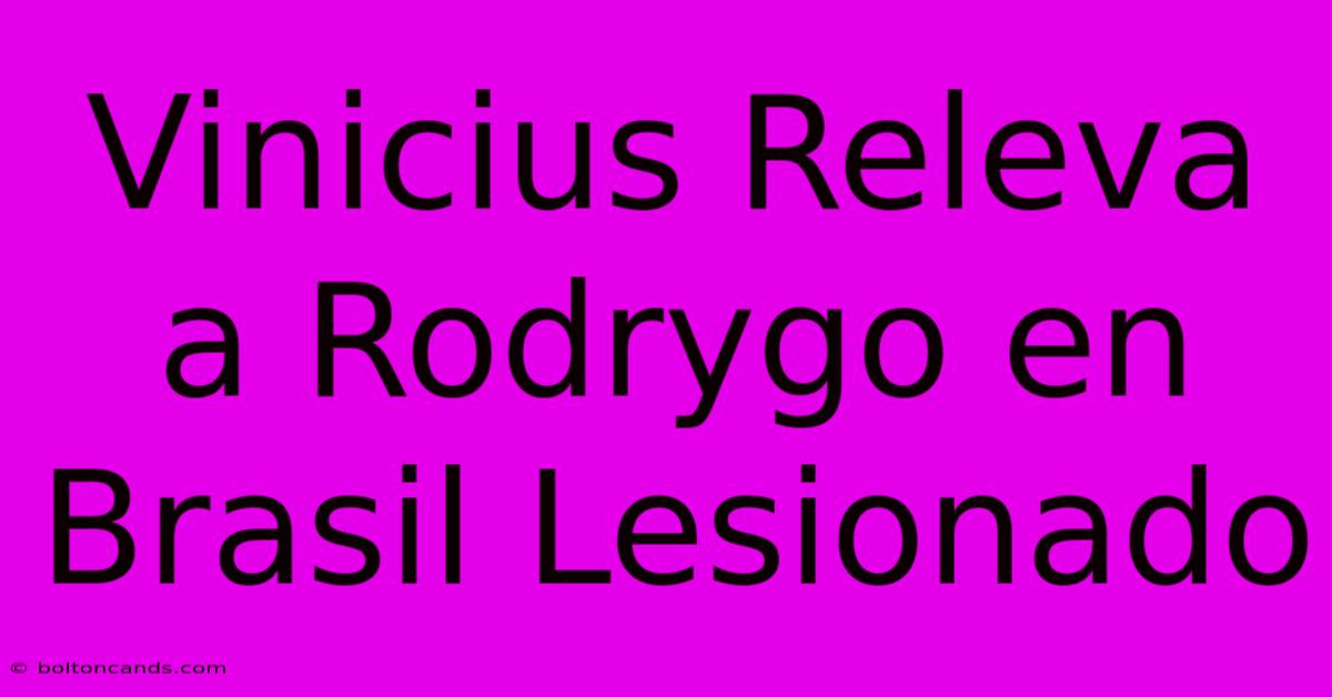 Vinicius Releva A Rodrygo En Brasil Lesionado 