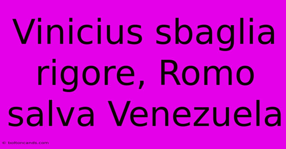 Vinicius Sbaglia Rigore, Romo Salva Venezuela