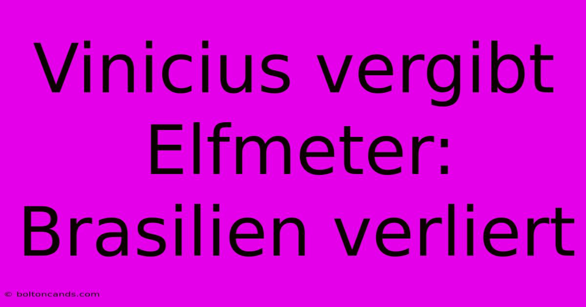 Vinicius Vergibt Elfmeter: Brasilien Verliert