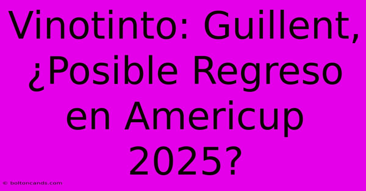 Vinotinto: Guillent, ¿Posible Regreso En Americup 2025?