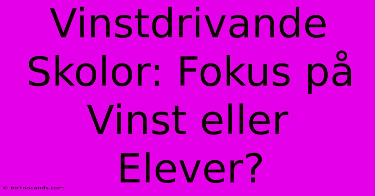 Vinstdrivande Skolor: Fokus På Vinst Eller Elever?