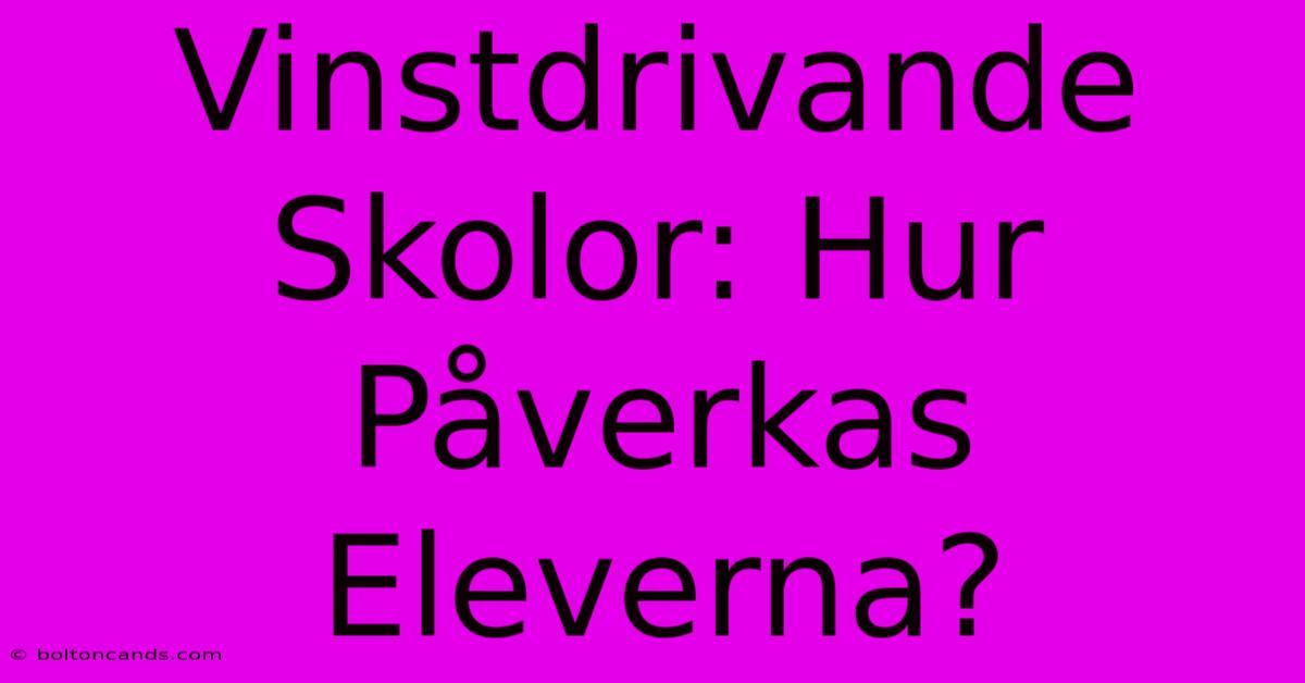 Vinstdrivande Skolor: Hur Påverkas Eleverna? 