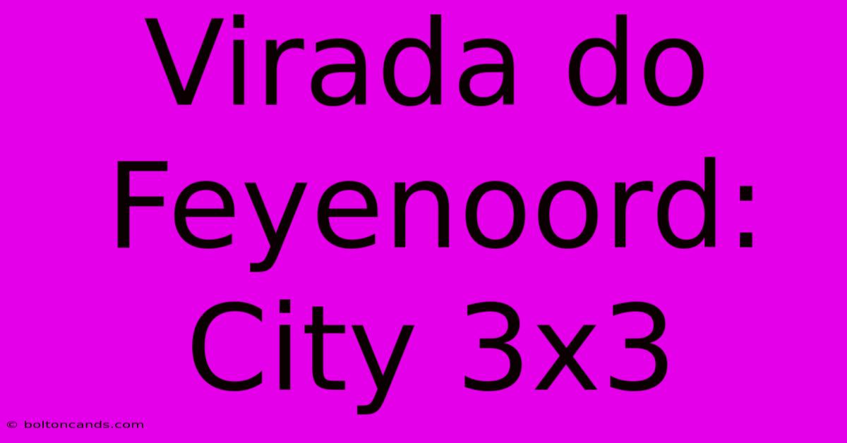 Virada Do Feyenoord: City 3x3