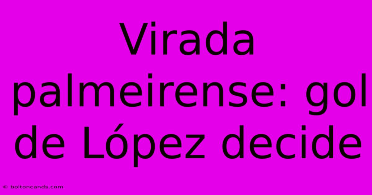 Virada Palmeirense: Gol De López Decide