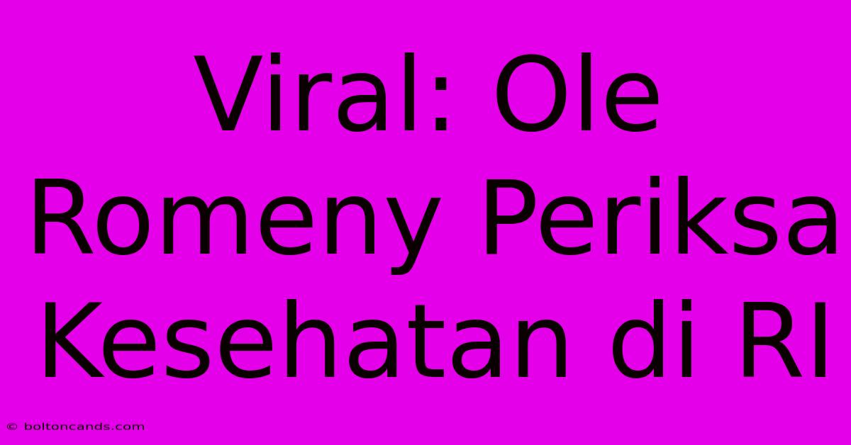 Viral: Ole Romeny Periksa Kesehatan Di RI