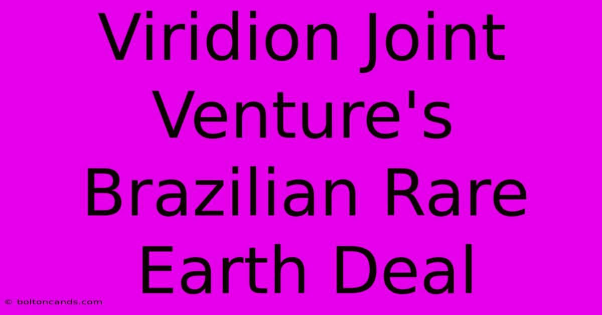 Viridion Joint Venture's Brazilian Rare Earth Deal 