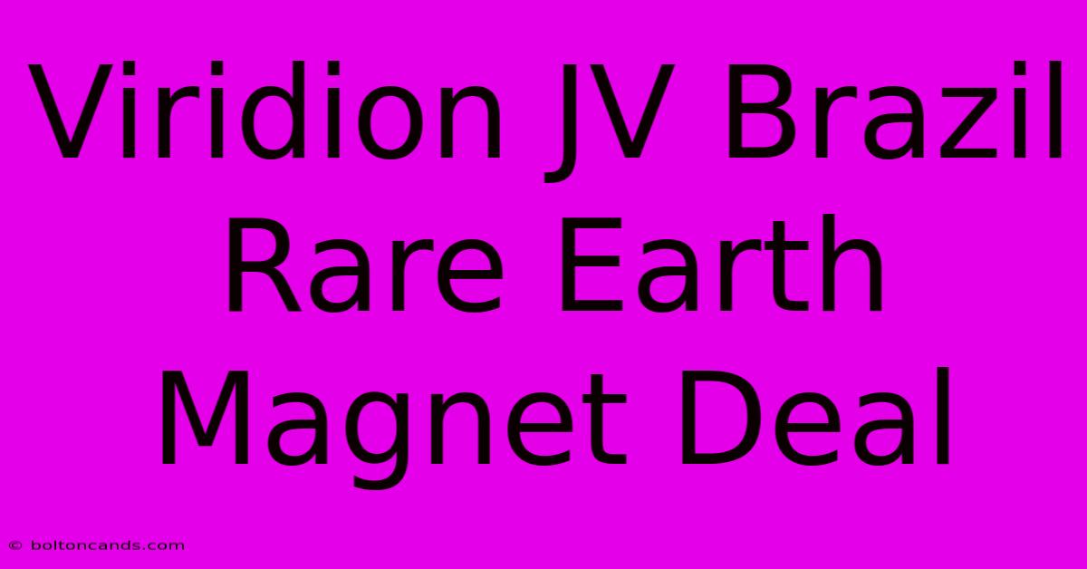 Viridion JV Brazil Rare Earth Magnet Deal