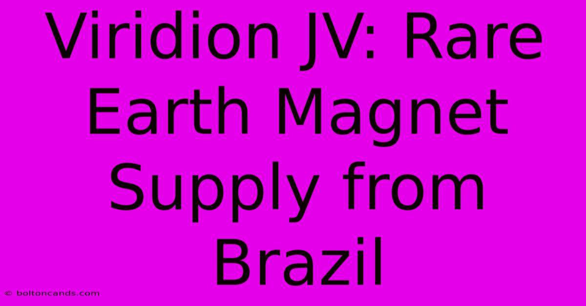 Viridion JV: Rare Earth Magnet Supply From Brazil