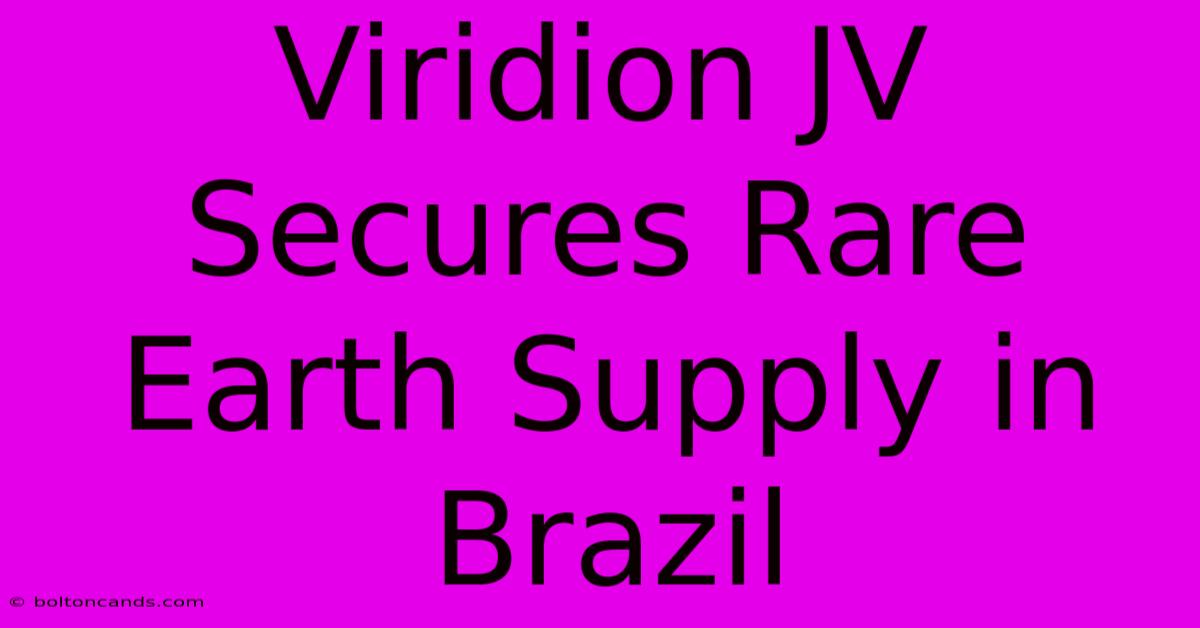 Viridion JV Secures Rare Earth Supply In Brazil