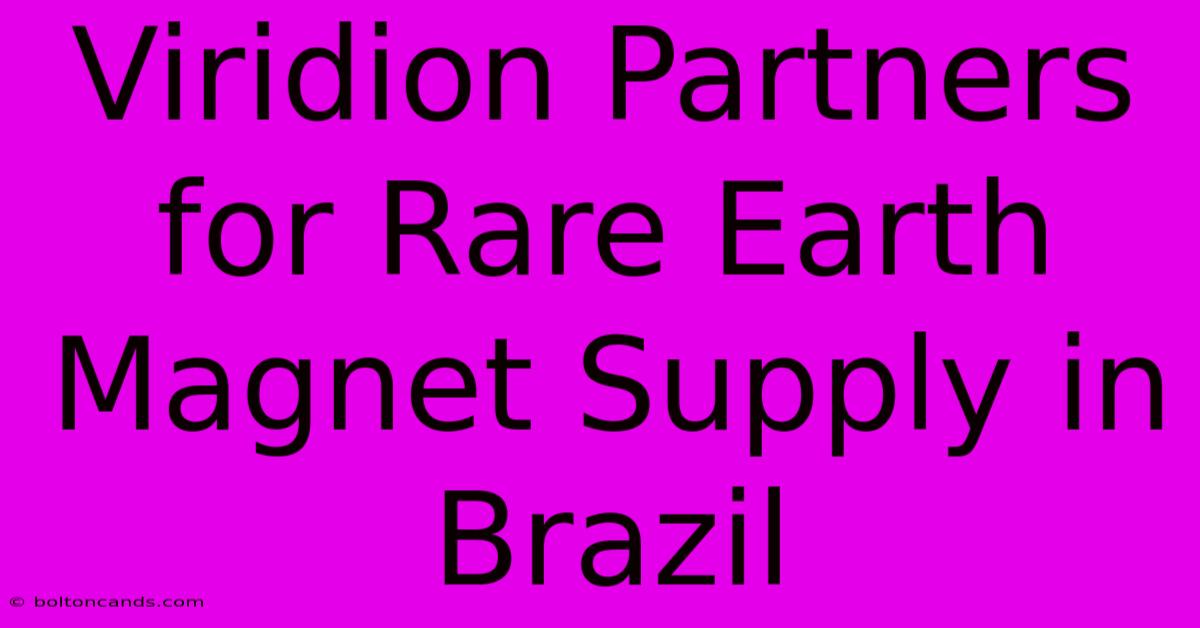 Viridion Partners For Rare Earth Magnet Supply In Brazil