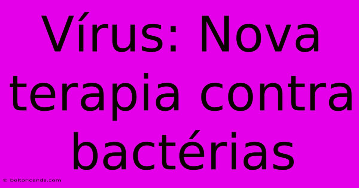 Vírus: Nova Terapia Contra Bactérias