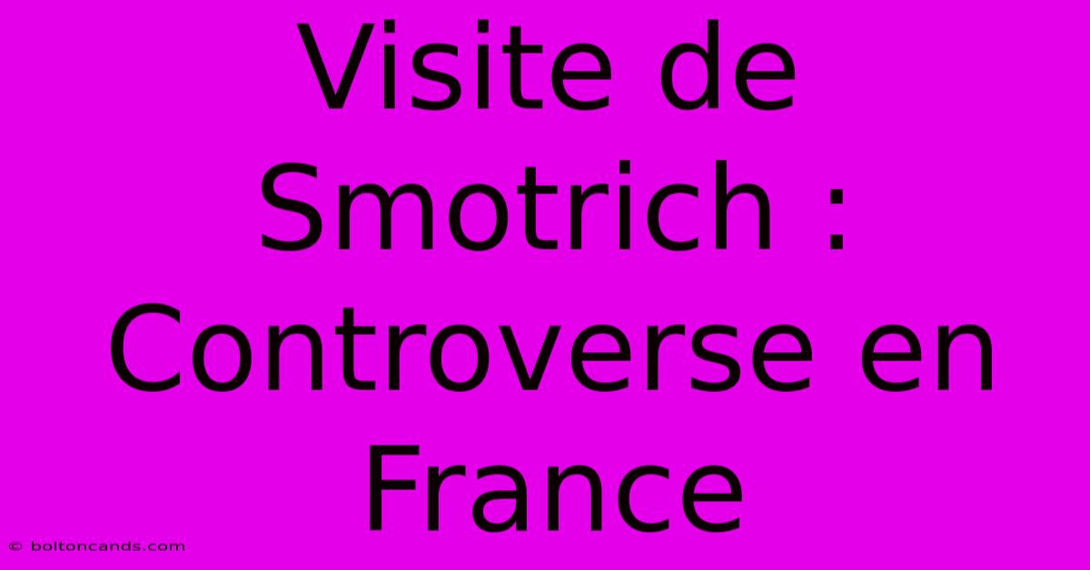 Visite De Smotrich : Controverse En France