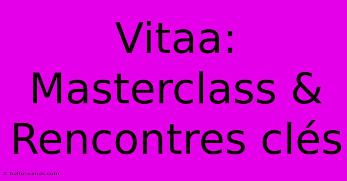 Vitaa: Masterclass & Rencontres Clés