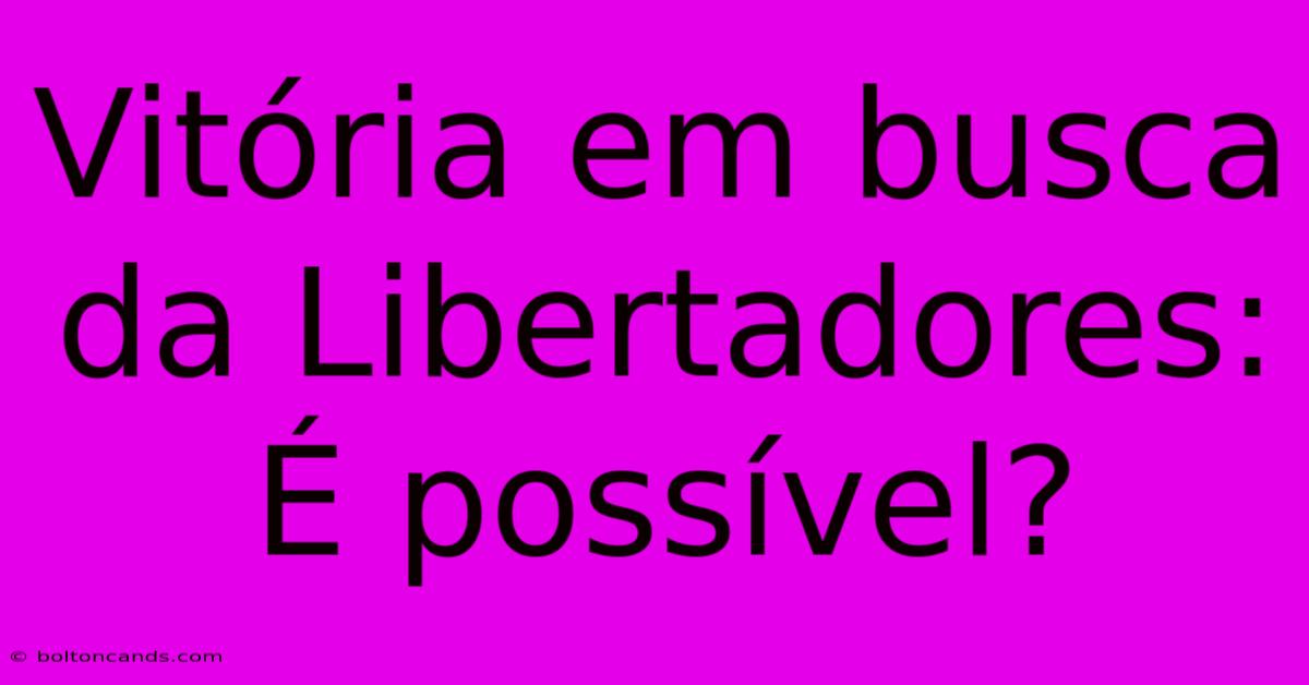 Vitória Em Busca Da Libertadores: É Possível?