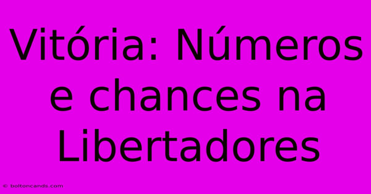 Vitória: Números E Chances Na Libertadores