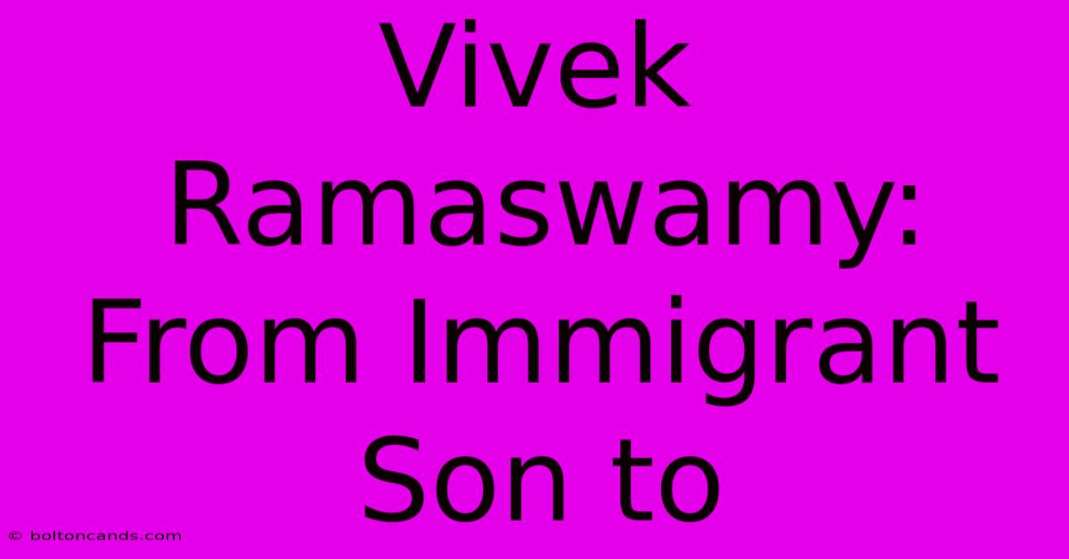 Vivek Ramaswamy: From Immigrant Son To