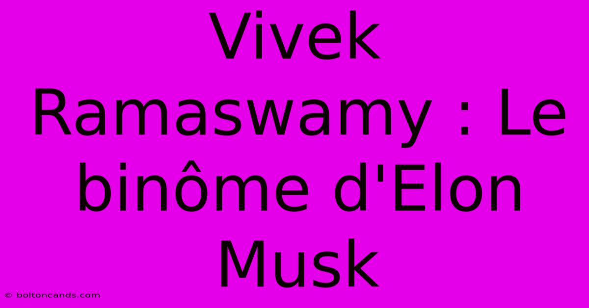 Vivek Ramaswamy : Le Binôme D'Elon Musk