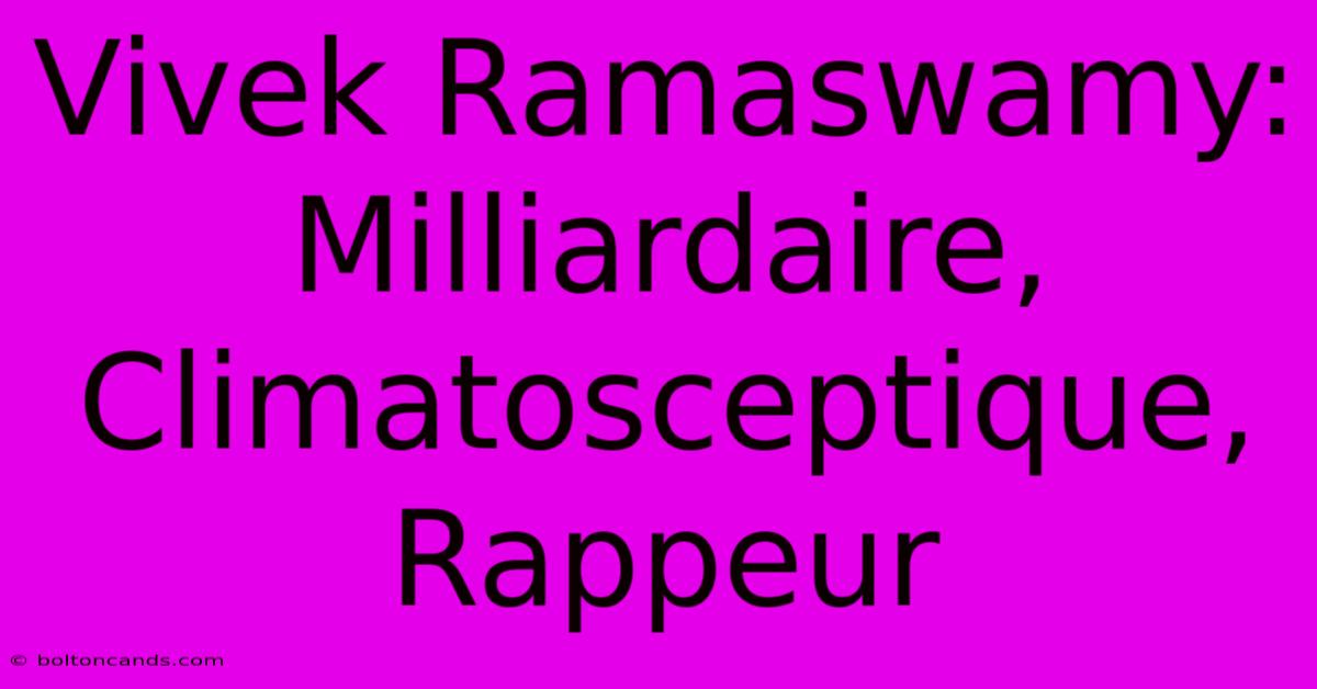 Vivek Ramaswamy: Milliardaire, Climatosceptique, Rappeur