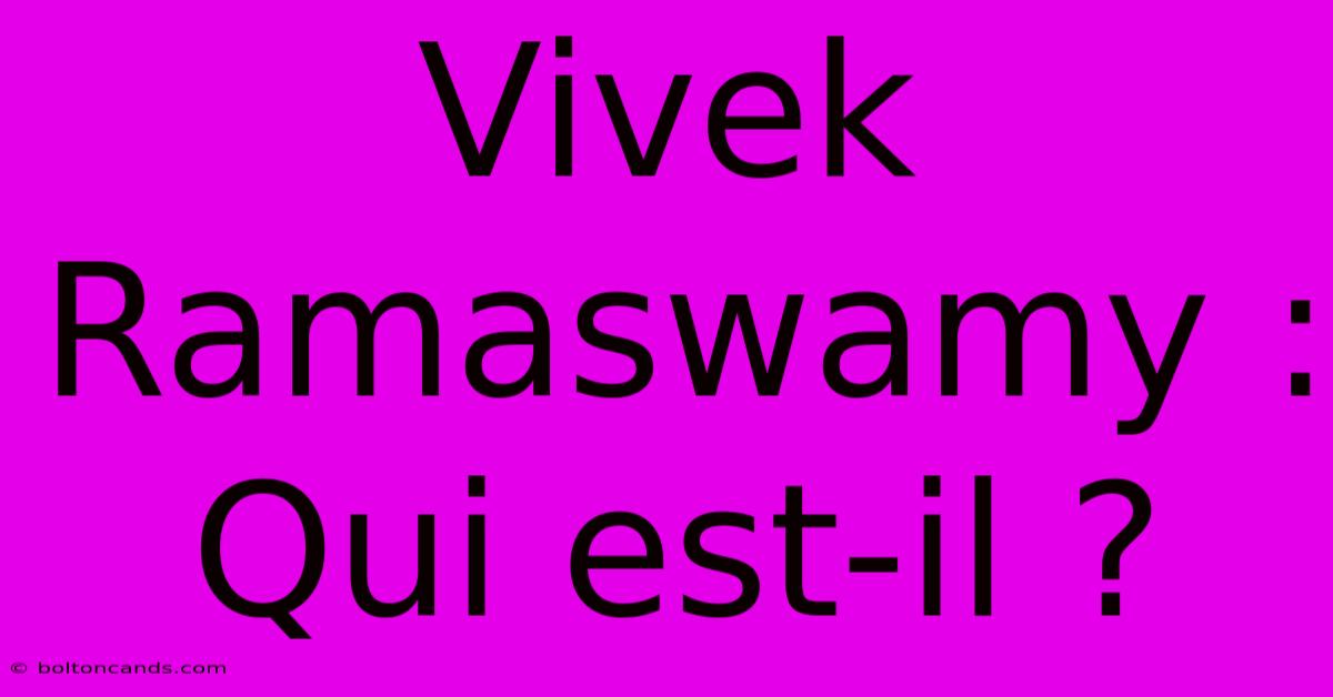 Vivek Ramaswamy : Qui Est-il ?