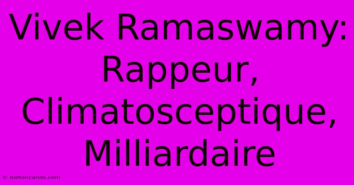 Vivek Ramaswamy: Rappeur, Climatosceptique, Milliardaire