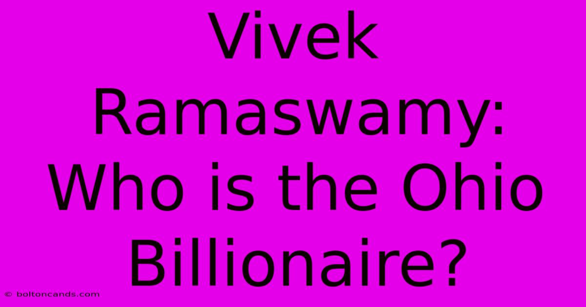 Vivek Ramaswamy: Who Is The Ohio Billionaire?