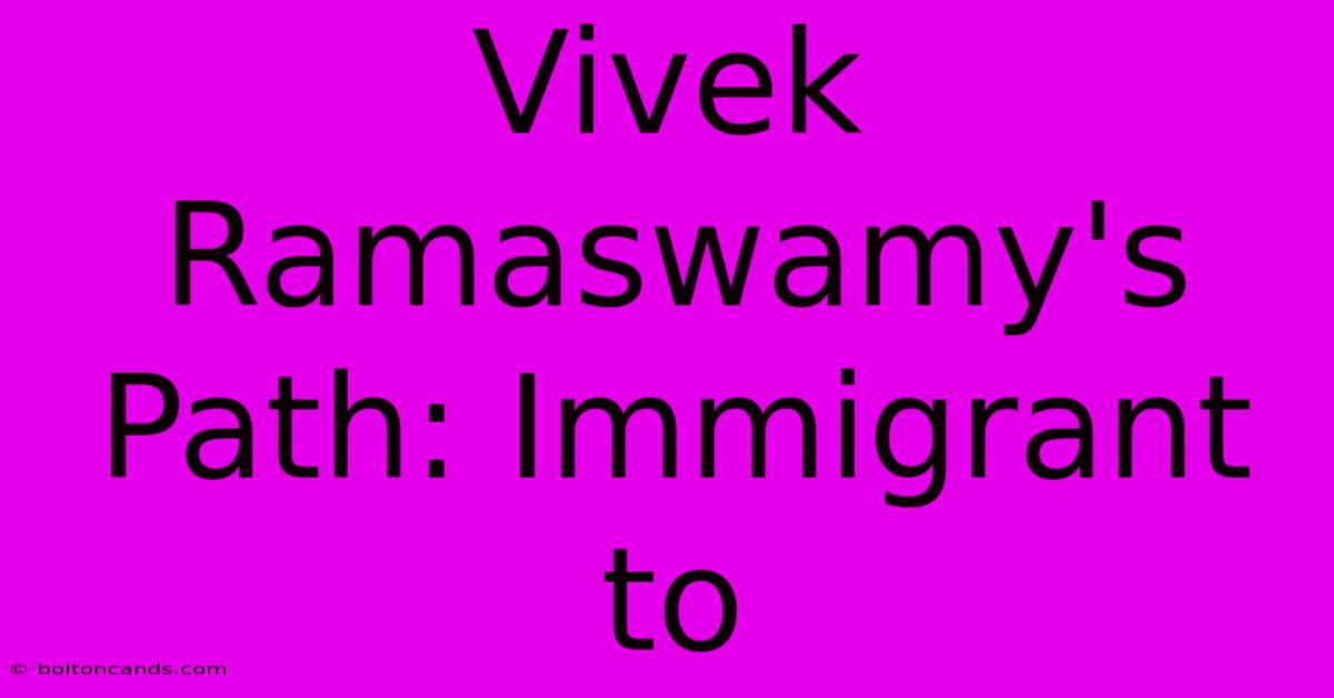 Vivek Ramaswamy's Path: Immigrant To 