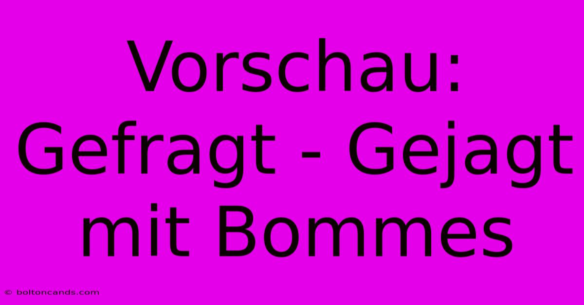 Vorschau: Gefragt - Gejagt Mit Bommes