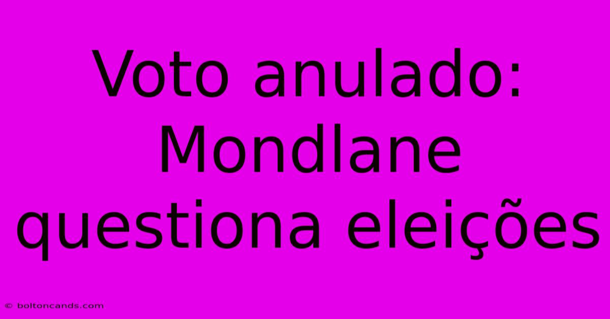 Voto Anulado: Mondlane Questiona Eleições