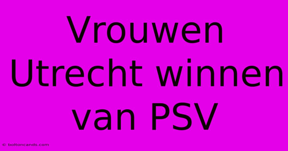 Vrouwen Utrecht Winnen Van PSV