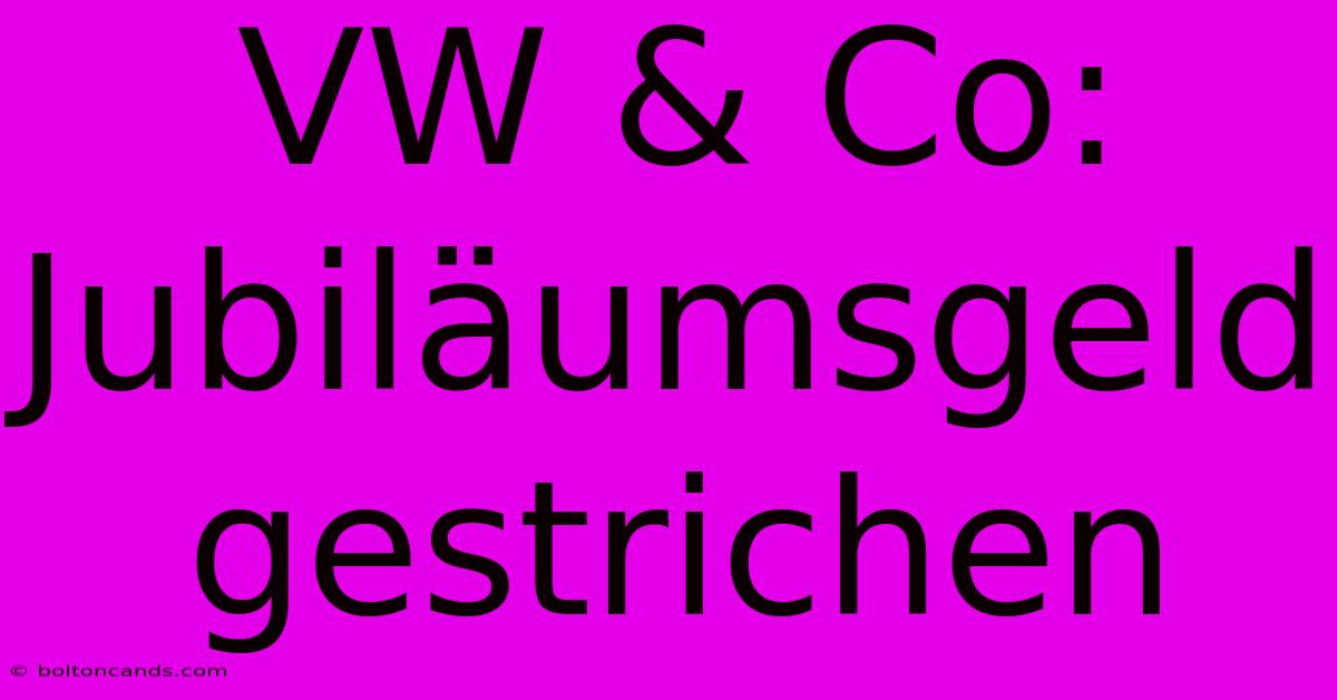 VW & Co: Jubiläumsgeld Gestrichen