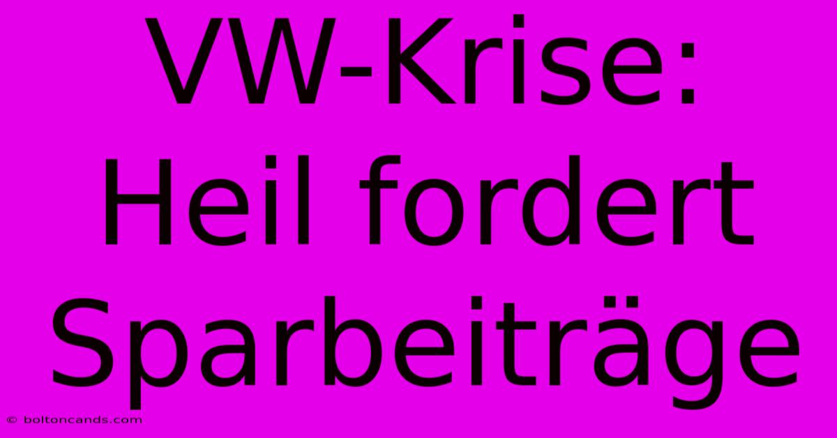 VW-Krise: Heil Fordert Sparbeiträge